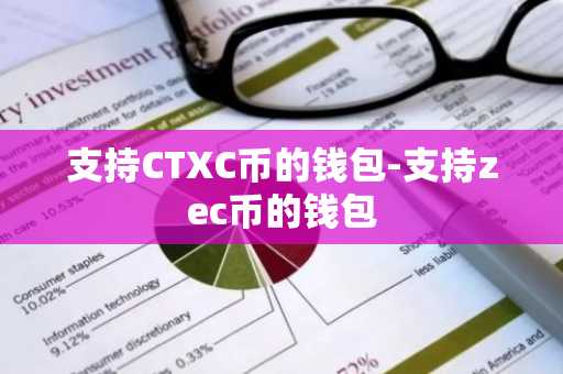 支持CTXC币的钱包-支持zec币的钱包