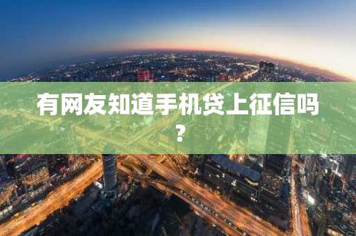 有网友知道手机贷上征信吗？