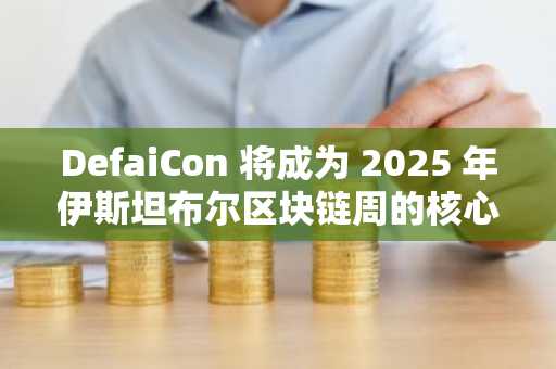 DefaiCon 将成为 2025 年伊斯坦布尔区块链周的核心亮点