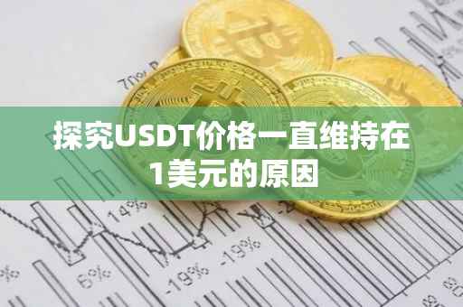 探究USDT价格一直维持在1美元的原因