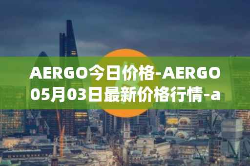 AERGO今日价格-AERGO05月03日最新价格行情-aergo最新走势消息