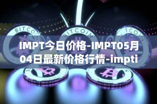 IMPT今日价格-IMPT05月04日最新价格行情-imptio最新走势消息