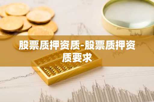 股票质押资质-股票质押资质要求
