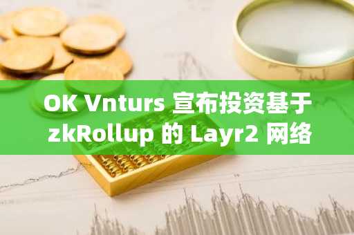 OK Vnturs 宣布投资基于 zkRollup 的 Layr2 网络 Taiko