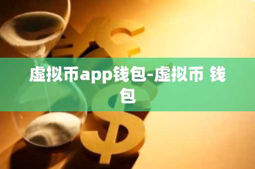 虚拟币app钱包-虚拟币 钱包