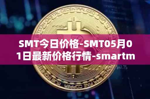 SMT今日价格-SMT05月01日最新价格行情-smartmesh最新走势消息