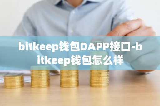 bitkeep钱包DAPP接口-bitkeep钱包怎么样