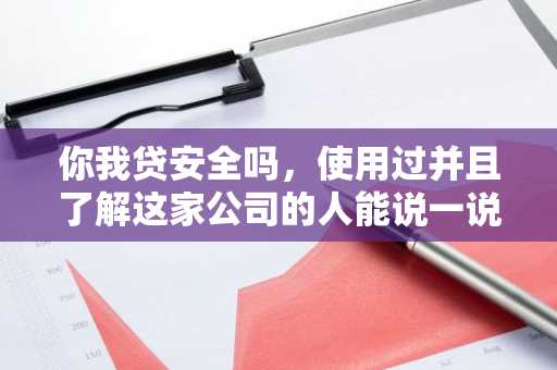 你我贷安全吗，使用过并且了解这家公司的人能说一说吗？