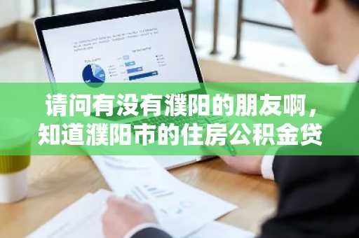 请问有没有濮阳的朋友啊，知道濮阳市的住房公积金贷款利率是多少吗？