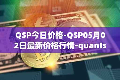 QSP今日价格-QSP05月02日最新价格行情-quantstamp最新走势消息