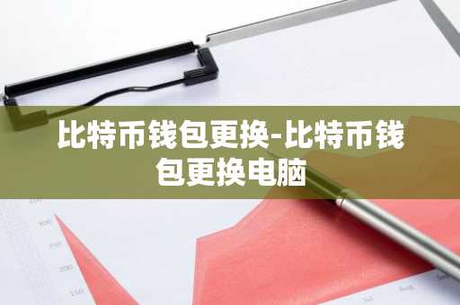 比特币钱包更换-比特币钱包更换电脑