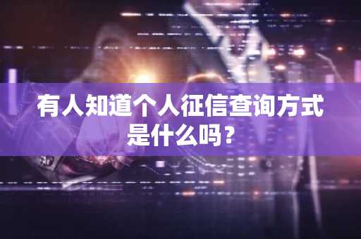 有人知道个人征信查询方式是什么吗？