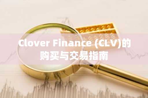 Clover Finance (CLV)的购买与交易指南