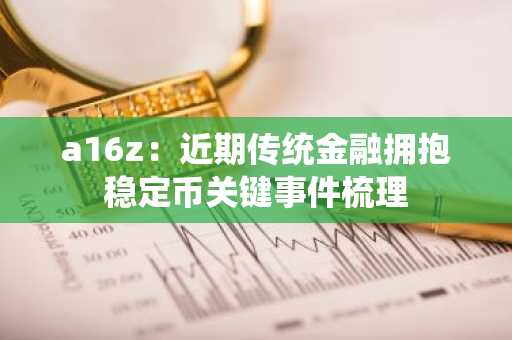a16z：近期传统金融拥抱稳定币关键事件梳理
