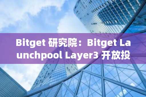 Bitget 研究院：Bitget Launchpool Layer3 开放投入，Solana 生态财富效应持续显著