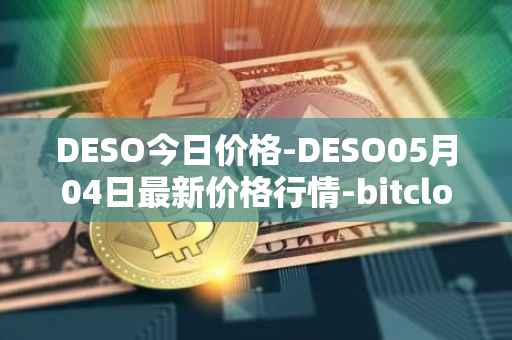 DESO今日价格-DESO05月04日最新价格行情-bitclout最新走势消息