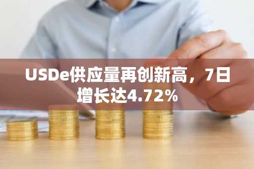USDe供应量再创新高，7日增长达4.72%