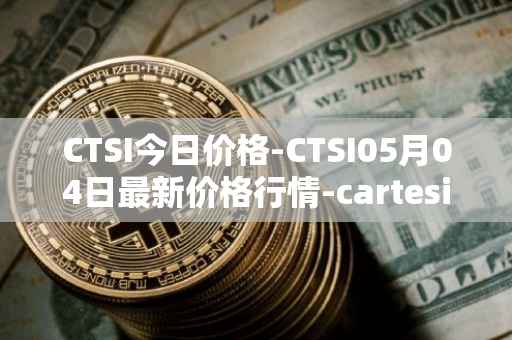 CTSI今日价格-CTSI05月04日最新价格行情-cartesi最新走势消息