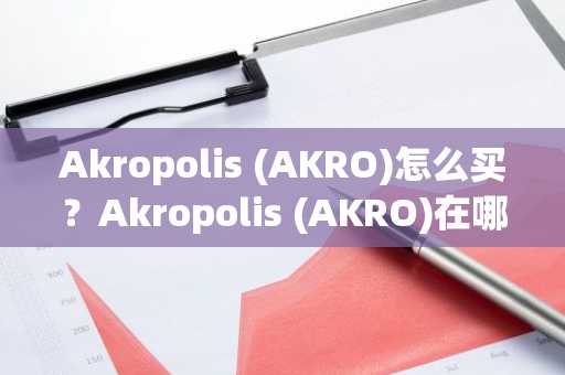 Akropolis (AKRO)怎么买？Akropolis (AKRO)在哪里买卖交易？