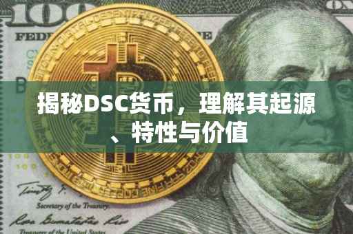 揭秘DSC货币，理解其起源、特性与价值
