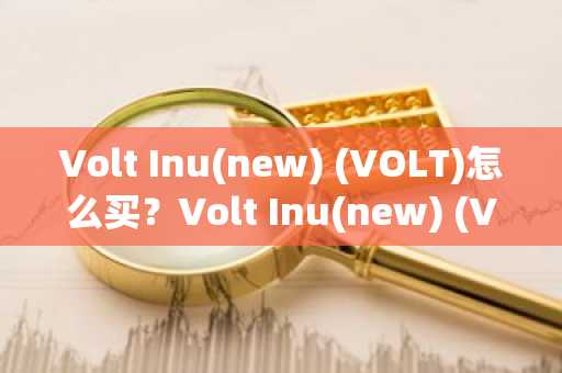 Volt Inu(new) (VOLT)怎么买？Volt Inu(new) (VOLT)在哪里买卖交易？
