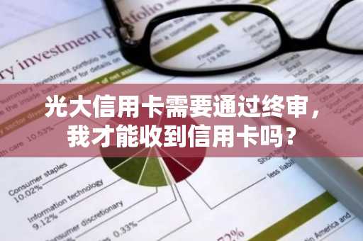 光大信用卡需要通过终审，我才能收到信用卡吗？