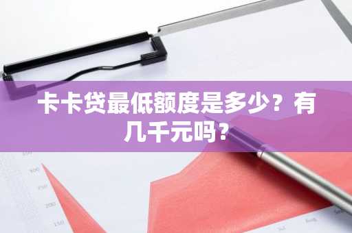 卡卡贷最低额度是多少？有几千元吗？