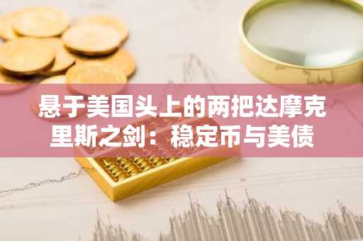悬于美国头上的两把达摩克里斯之剑：稳定币与美债