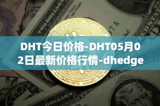 DHT今日价格-DHT05月02日最新价格行情-dhedge-dao最新走势消息