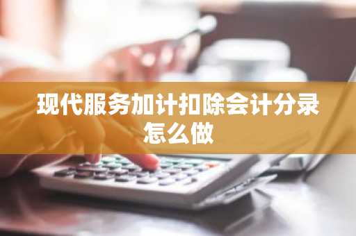 现代服务加计扣除会计分录怎么做