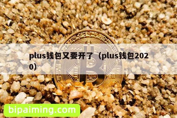 plus钱包又要开了（plus钱包2020）