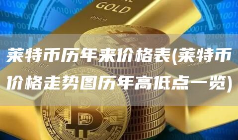 莱特币历年来价格表 - 莱特币价格走势图历年高低点一览