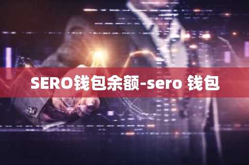 SERO钱包余额-sero 钱包
