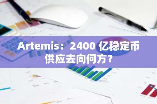 Artemis：2400 亿稳定币供应去向何方？
