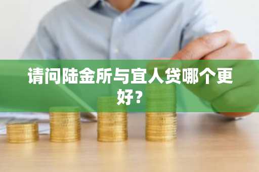 请问陆金所与宜人贷哪个更好？