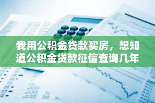 我用公积金贷款买房，想知道公积金贷款征信查询几年的记录