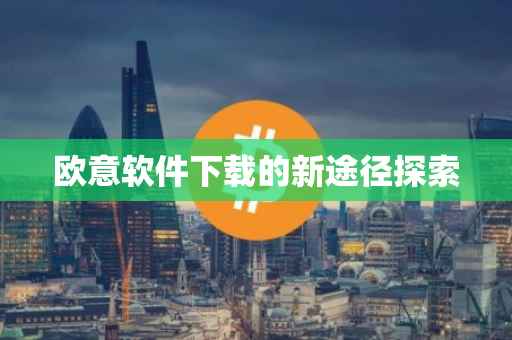欧意软件下载的新途径探索