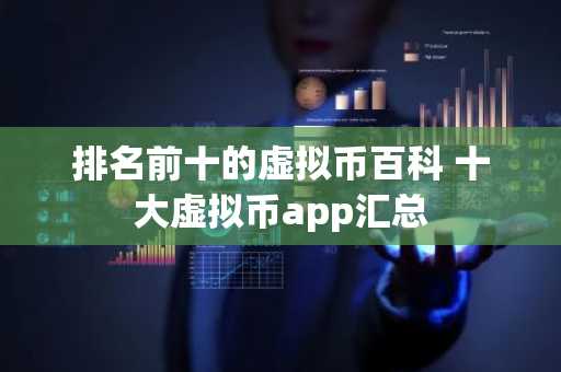 排名前十的虚拟币百科 十大虚拟币app汇总
