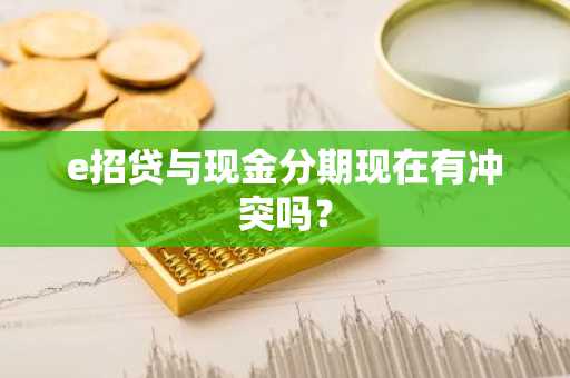 e招贷与现金分期现在有冲突吗？