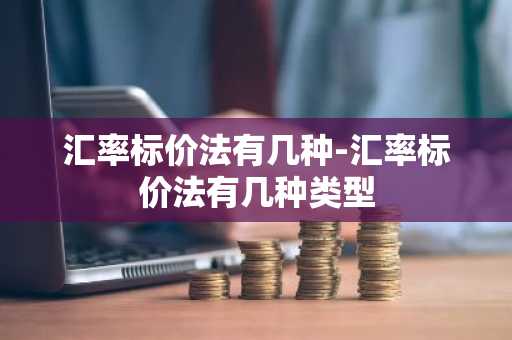 汇率标价法有几种-汇率标价法有几种类型