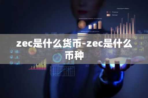 zec是什么货币-zec是什么币种