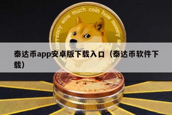 泰达币app安卓版下载入口（泰达币软件下载）