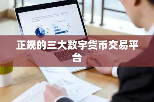 正规的三大数字货币交易平台