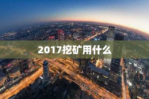 2017挖矿用什么