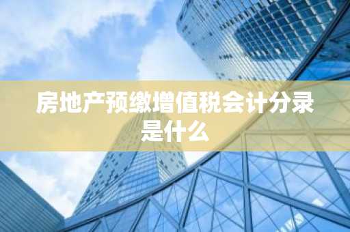 房地产预缴增值税会计分录是什么