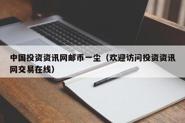中国投资资讯网邮币一尘（欢迎访问投资资讯网交易在线）