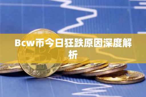 Bcw币今日狂跌原因深度解析