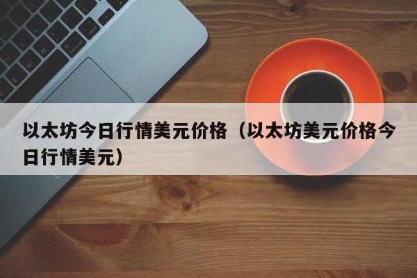 以太坊今日行情美元价格（以太坊美元价格今日行情美元）