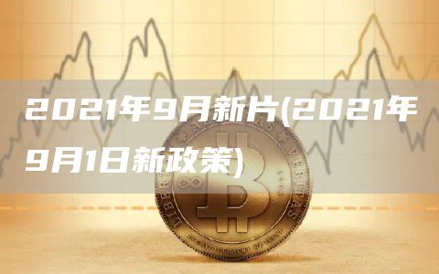 2021年9月新片 - 2021年9月1日新政策