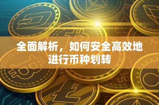 全面解析，如何安全高效地进行币种划转